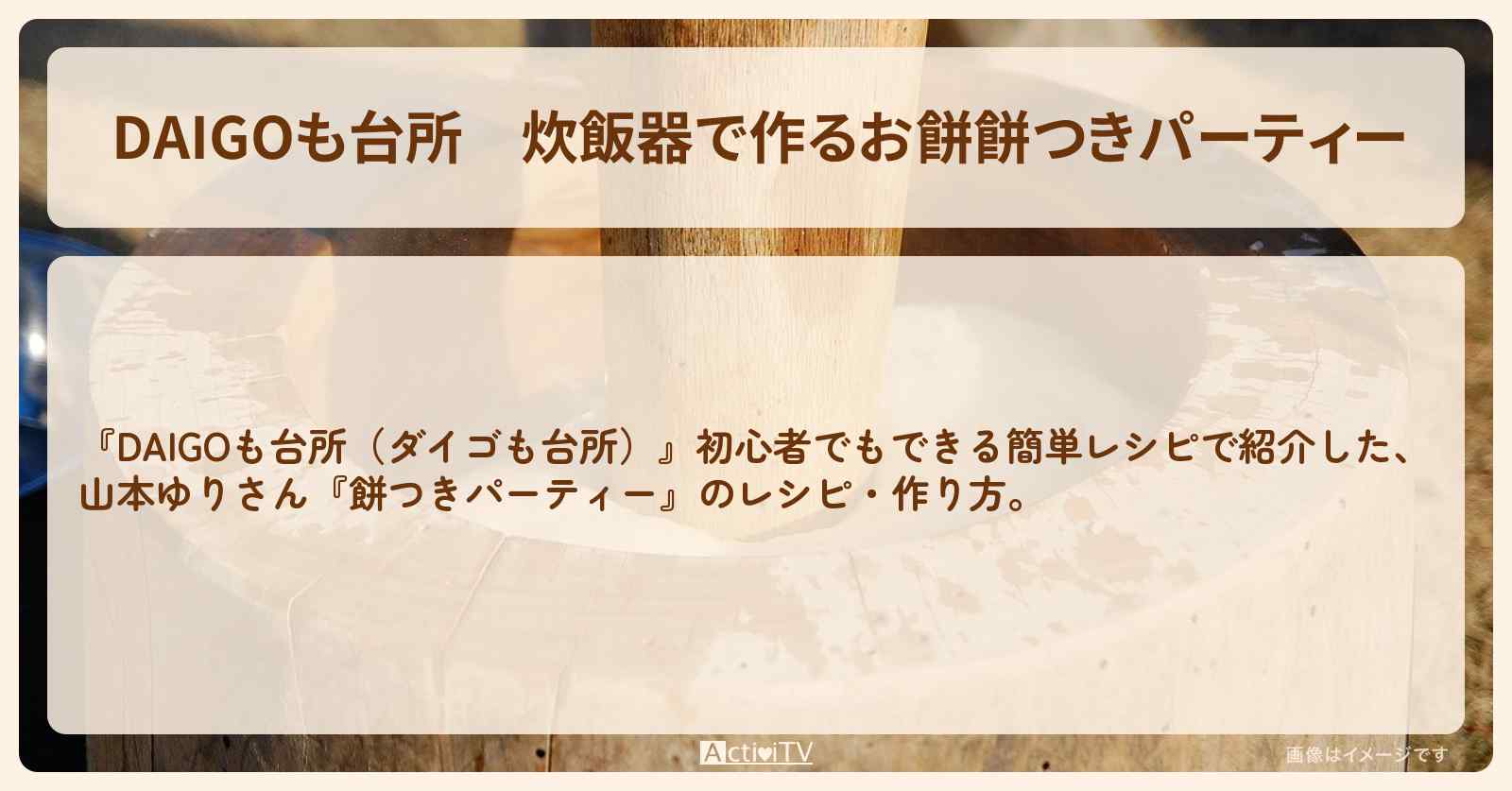 炊飯器で作るお餅『餅つきパーティー』山本ゆりさんのレシピ・作り方を紹介〔ダイゴも台所〕