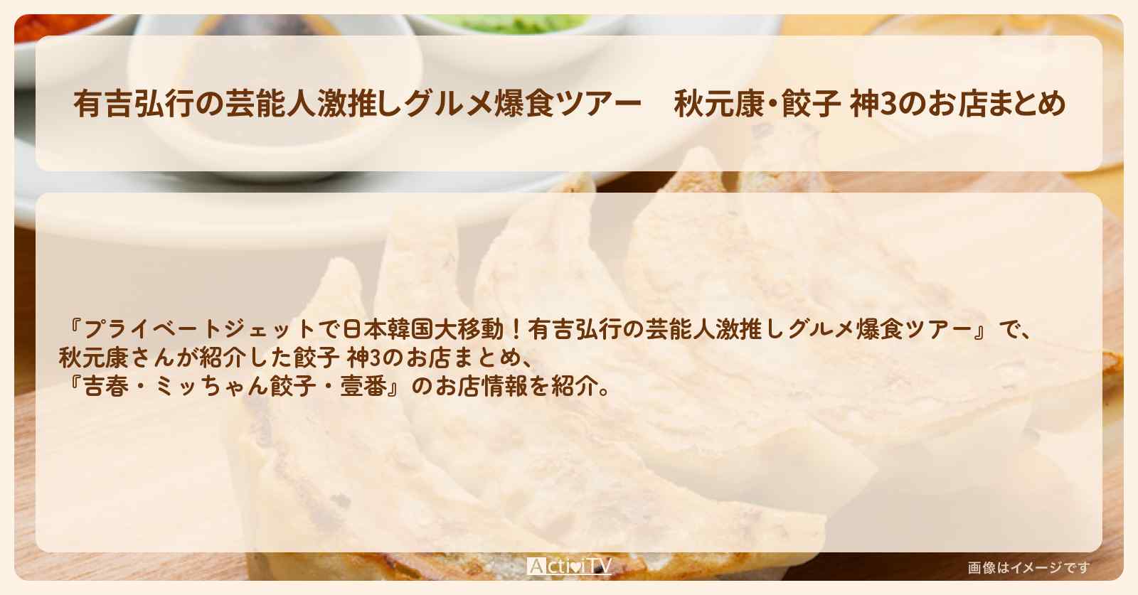 【有吉弘行の芸能人激推しグルメ爆食ツアー】秋元康・餃子 神3のお店まとめ『吉春・ミッちゃん餃子・壹番』のお店の場所