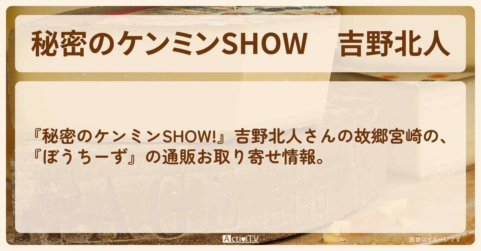 吉野北人『ぼうちーず』宮崎の里帰りグルメの通販お取り寄せ情報〔ケンミンショー〕