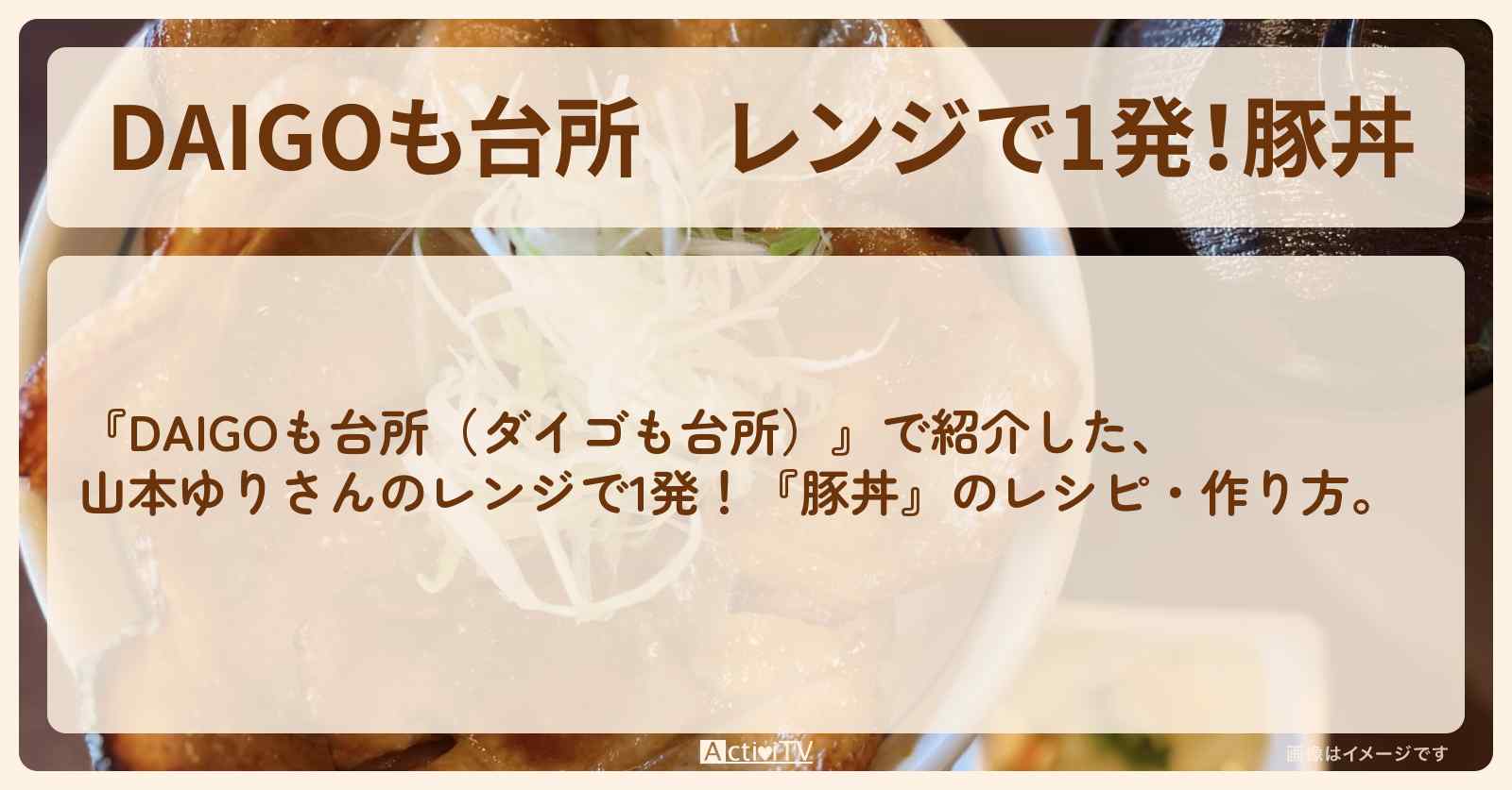 レンジで1発！『豚丼』山本ゆりさんのレシピ・作り方を紹介〔ダイゴも台所〕