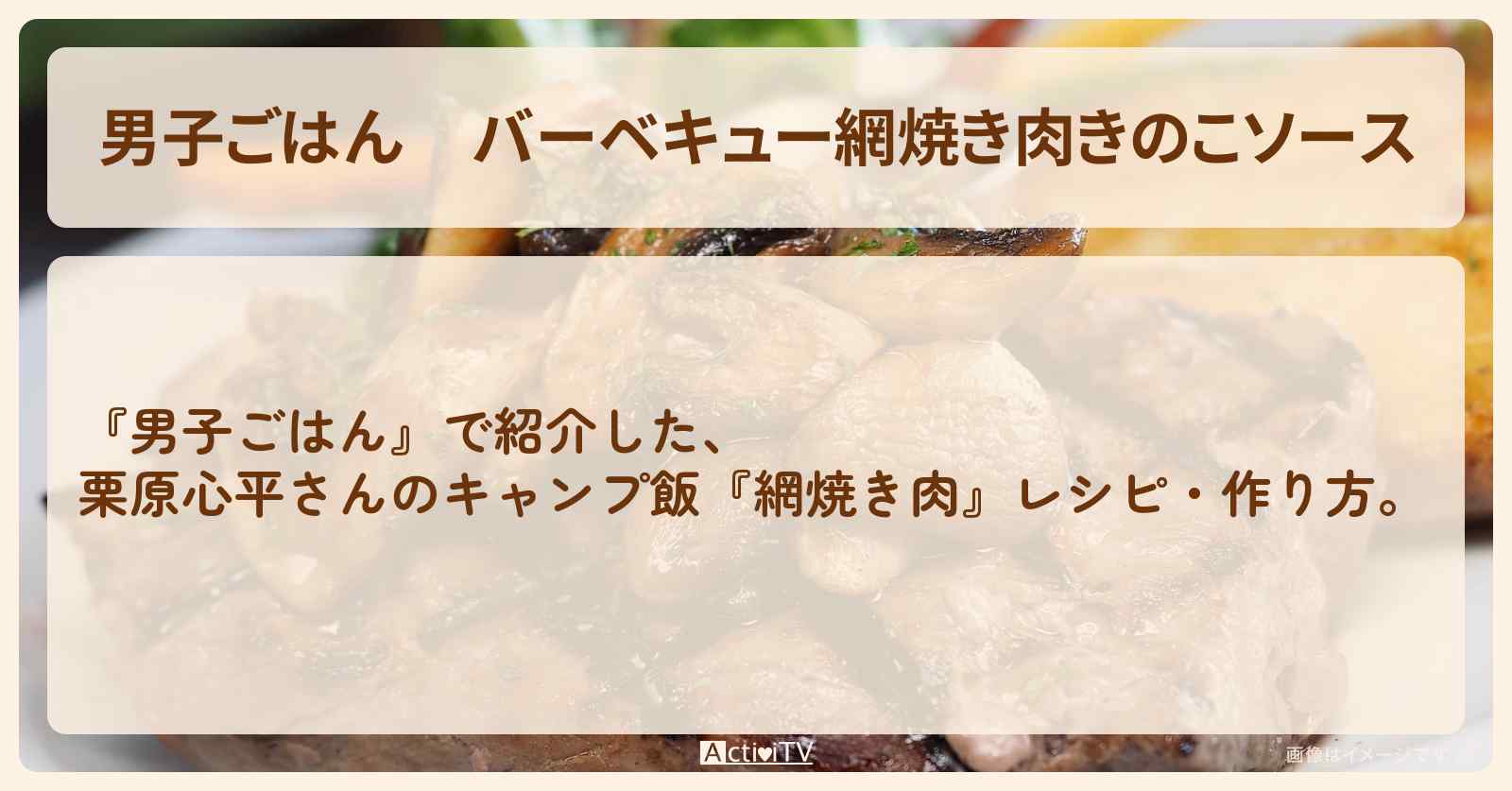 バーベキュー網焼き肉『きのこソース』栗原心平さんのキャンプ飯レシピ・作り方
