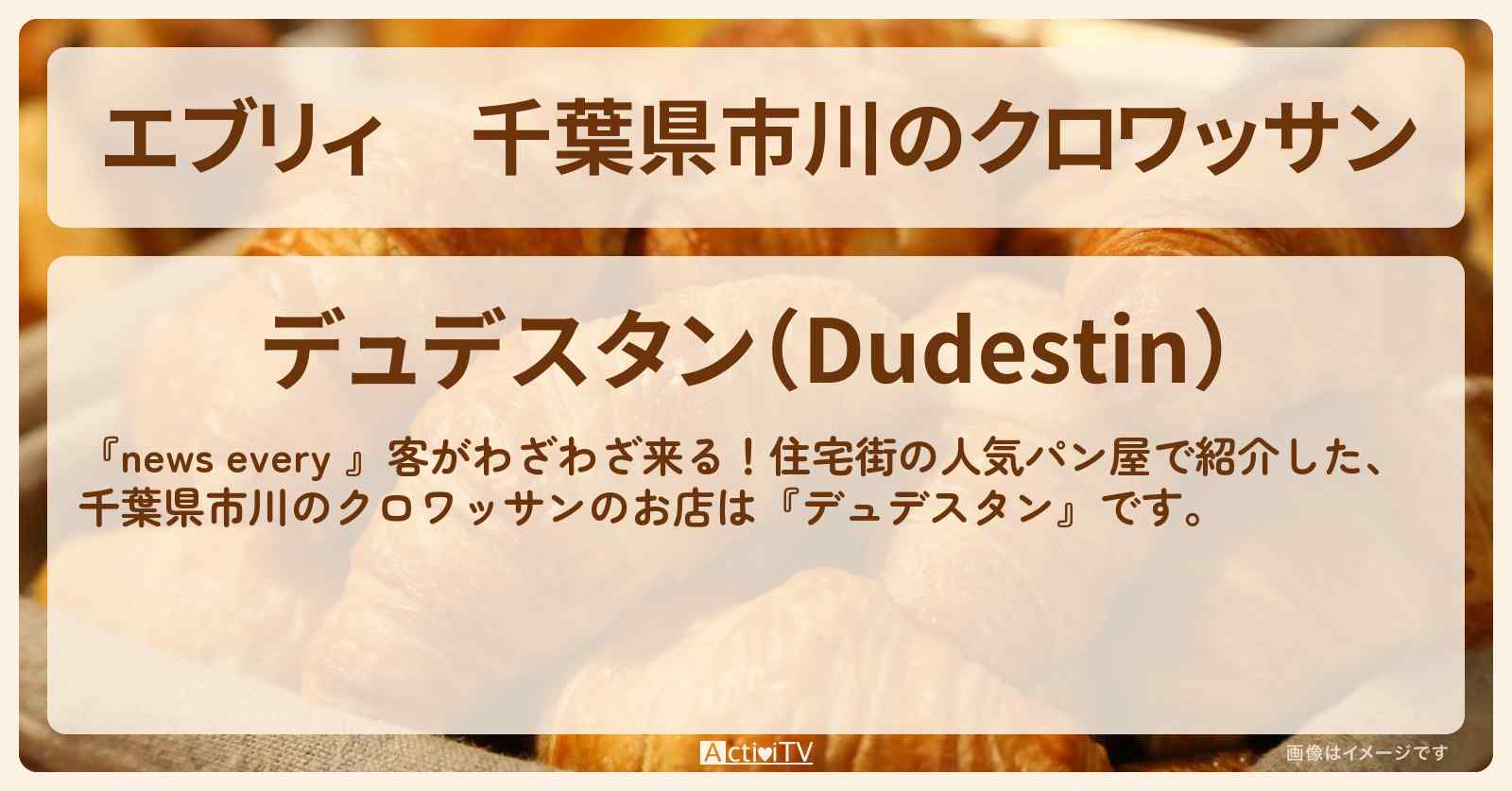 【エブリィ】千葉県市川のクロワッサン『デュデスタン』のお店情報 #every
