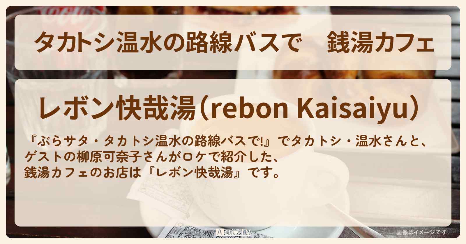 【タカトシ温水の路線バスで】銭湯カフェ『レボン快哉湯』台東区下谷のお店の場所〔柳原可奈子〕