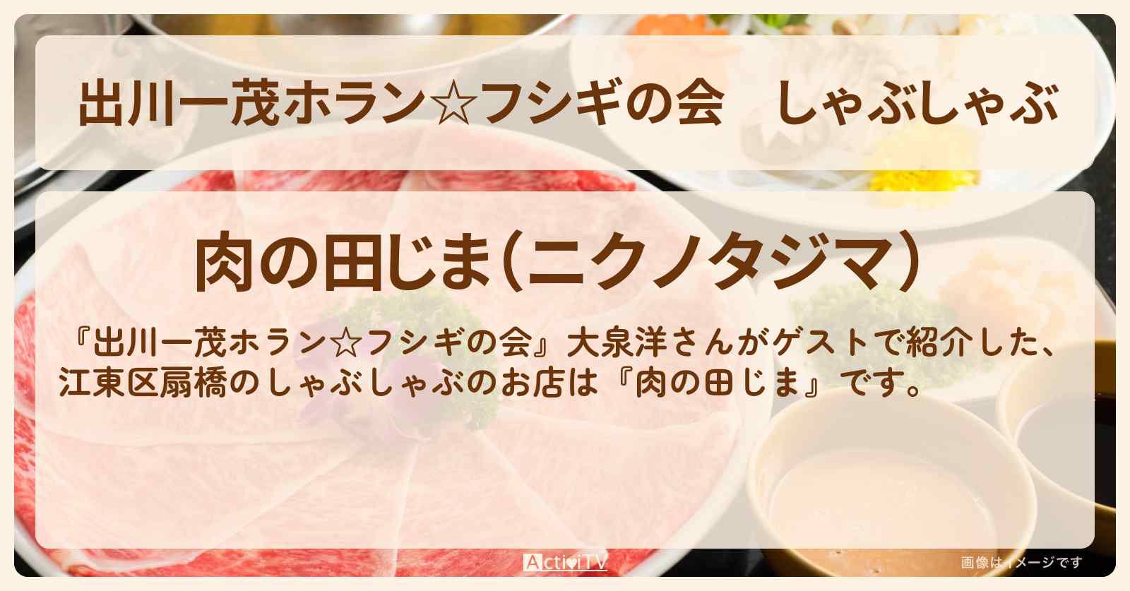 しゃぶしゃぶ 大泉洋『肉の田じま』江東区扇橋のお店・場所を紹介