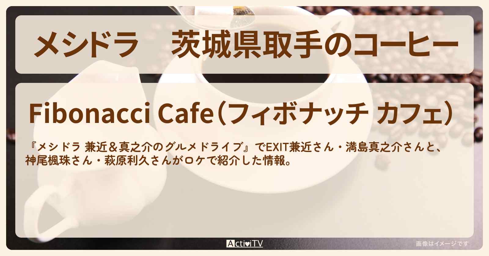 茨城県取手のコーヒー『フィボナッチ カフェ』お店情報〔EXIT兼近・満島真之介・神尾楓珠・萩原利久〕