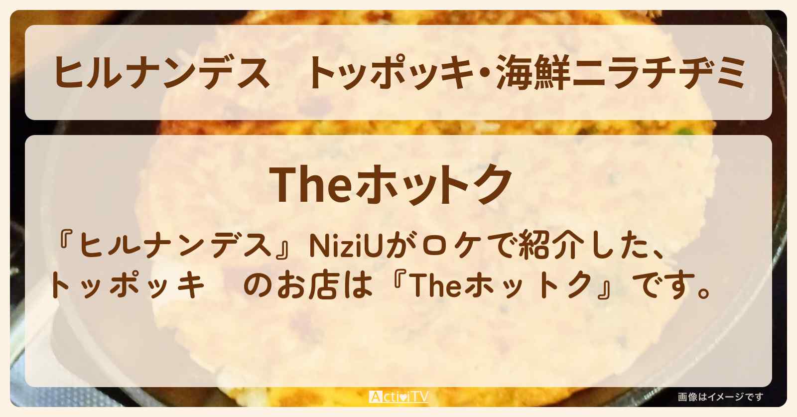 トッポッキ・海鮮ニラチヂミ　NiziU『Theホットク』新大久保のお店情報〔MAKO・MIIHI〕