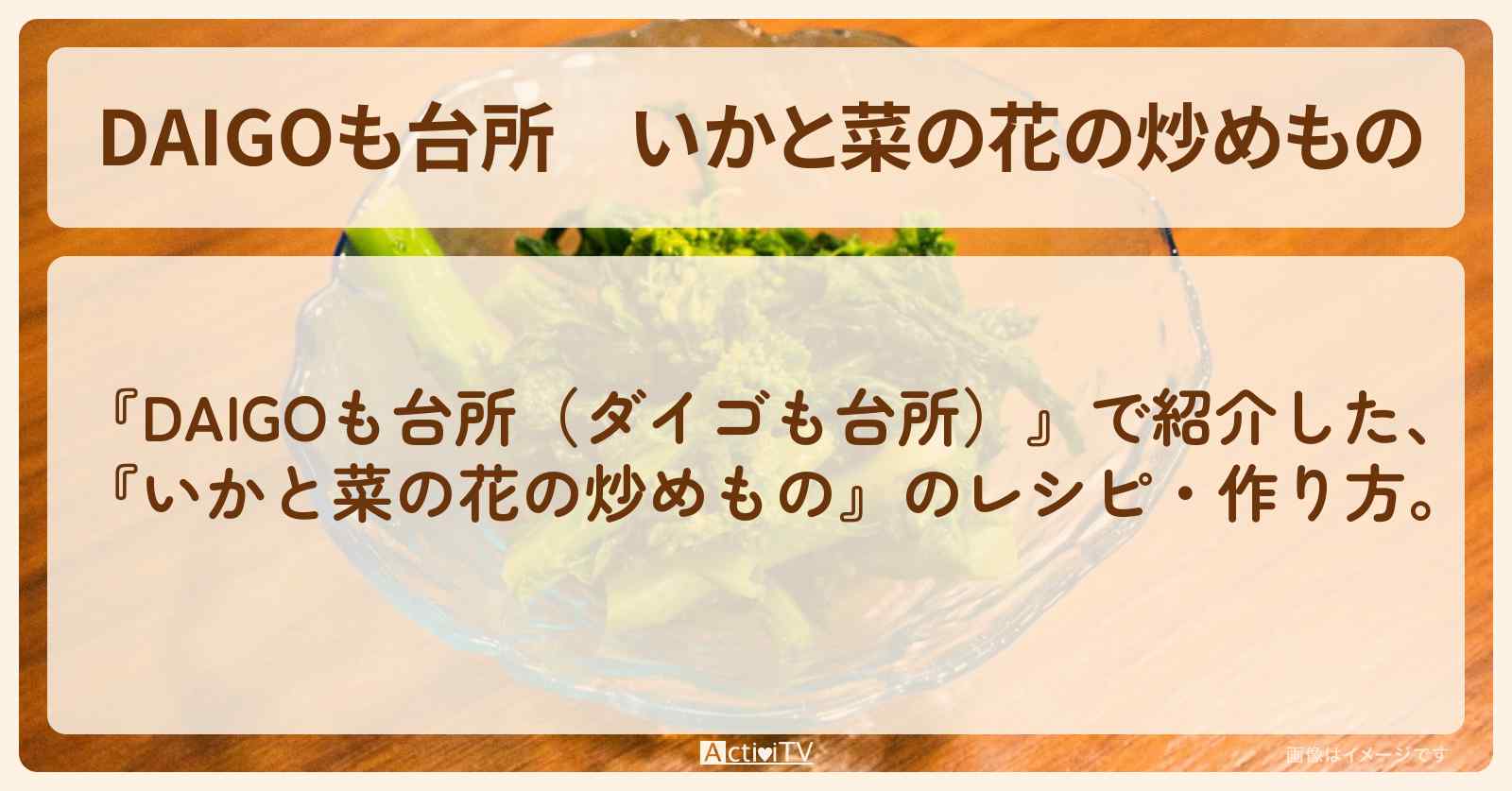 『いかと菜の花の炒めもの』のレシピ・作り方を紹介〔ダイゴも台所〕