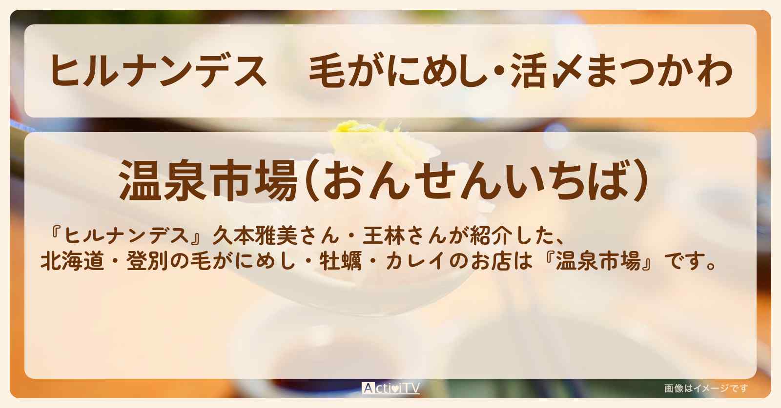 毛がにめし・活〆まつかわ　北海道・登別『温泉市場』のお店情報〔久本雅美・王林〕