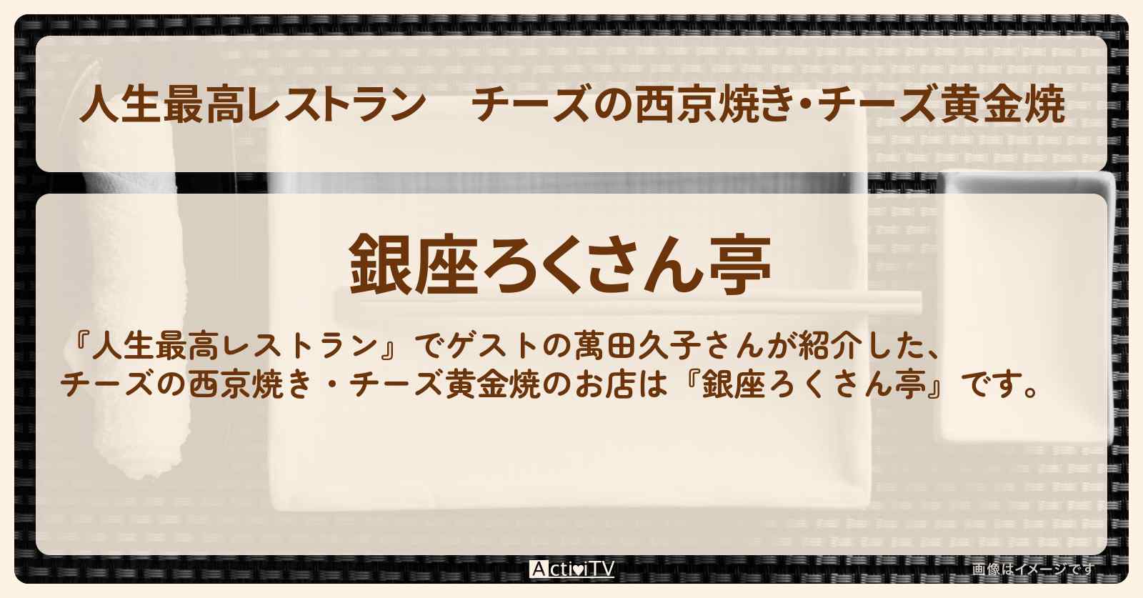 チーズの西京焼き・チーズ黄金焼　萬田久子『銀座ろくさん亭』道場六三郎さんのお店の場所