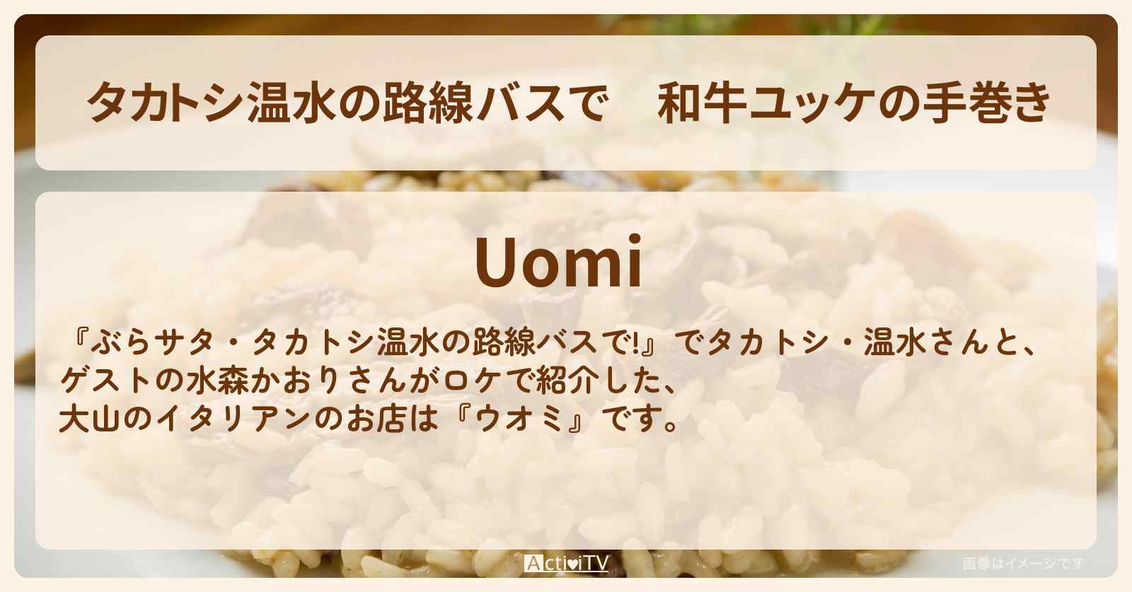 【タカトシ温水の路線バスで】和牛ユッケの手巻き『ウオミ』大山のイタリアンのお店の場所〔水森かおり〕