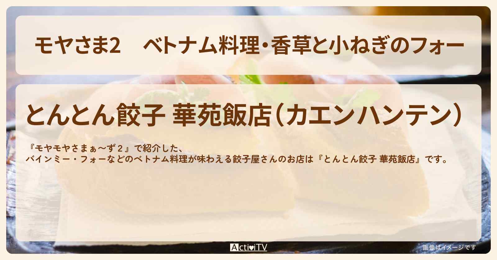 【モヤさま2】ベトナム料理・香草と小ねぎのフォー『とんとん餃子 華苑飯店』松戸のお店・ロケ地〔モヤモヤさまぁ〜ず2〕