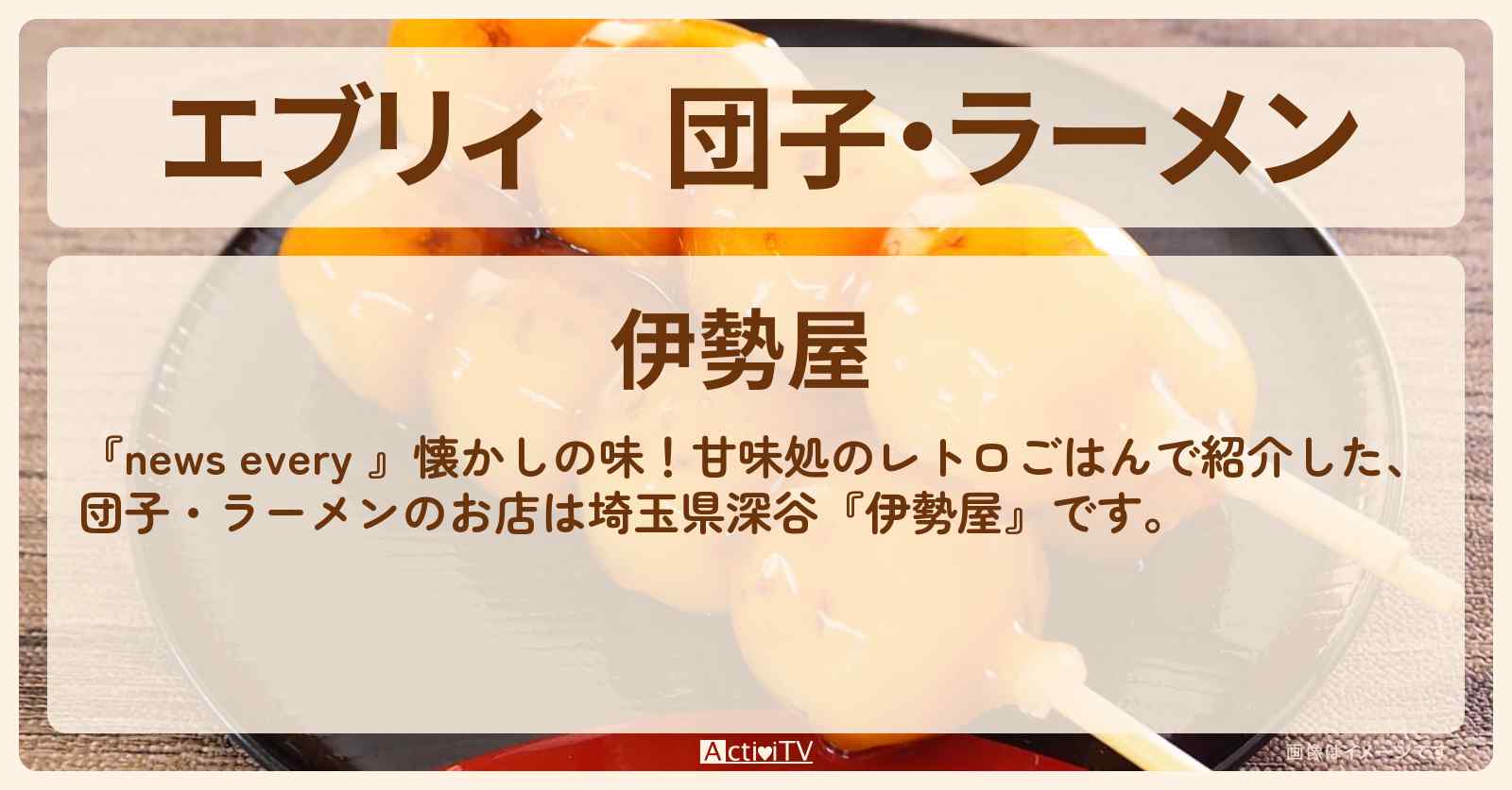 【エブリィ】団子・ラーメン　埼玉県深谷の甘味処『伊勢屋』のお店情報 #every