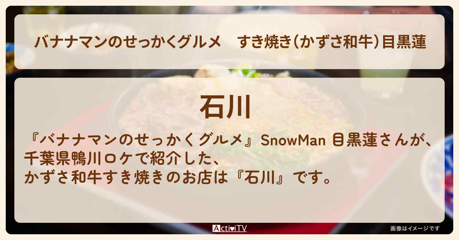 すき焼き（かずさ和牛）目黒蓮『石川（千葉県鴨川）』のお店の場所〔SnowMan〕