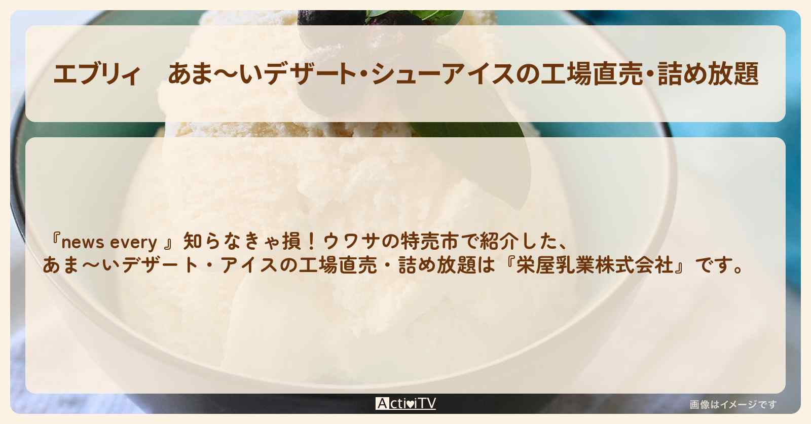 【エブリィ】あま〜いデザート・シューアイスの工場直売・詰め放題『栄屋乳業株式会社（佐野）』の情報 #every