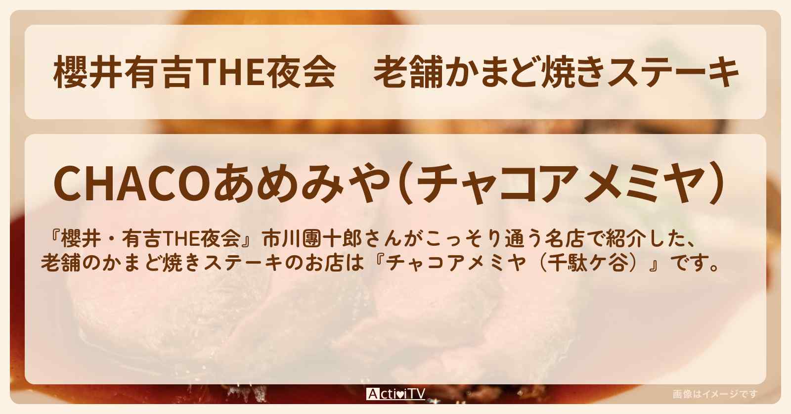 【櫻井有吉THE夜会】老舗かまど焼きステーキ　市川團十郎『チャコアメミヤ（千駄ケ谷）』のお店情報