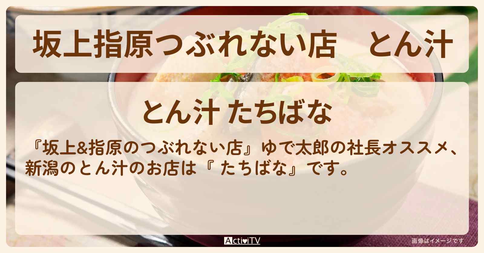 【坂上指原つぶれない店】とん汁　新潟『 たちばな』のお店の場所