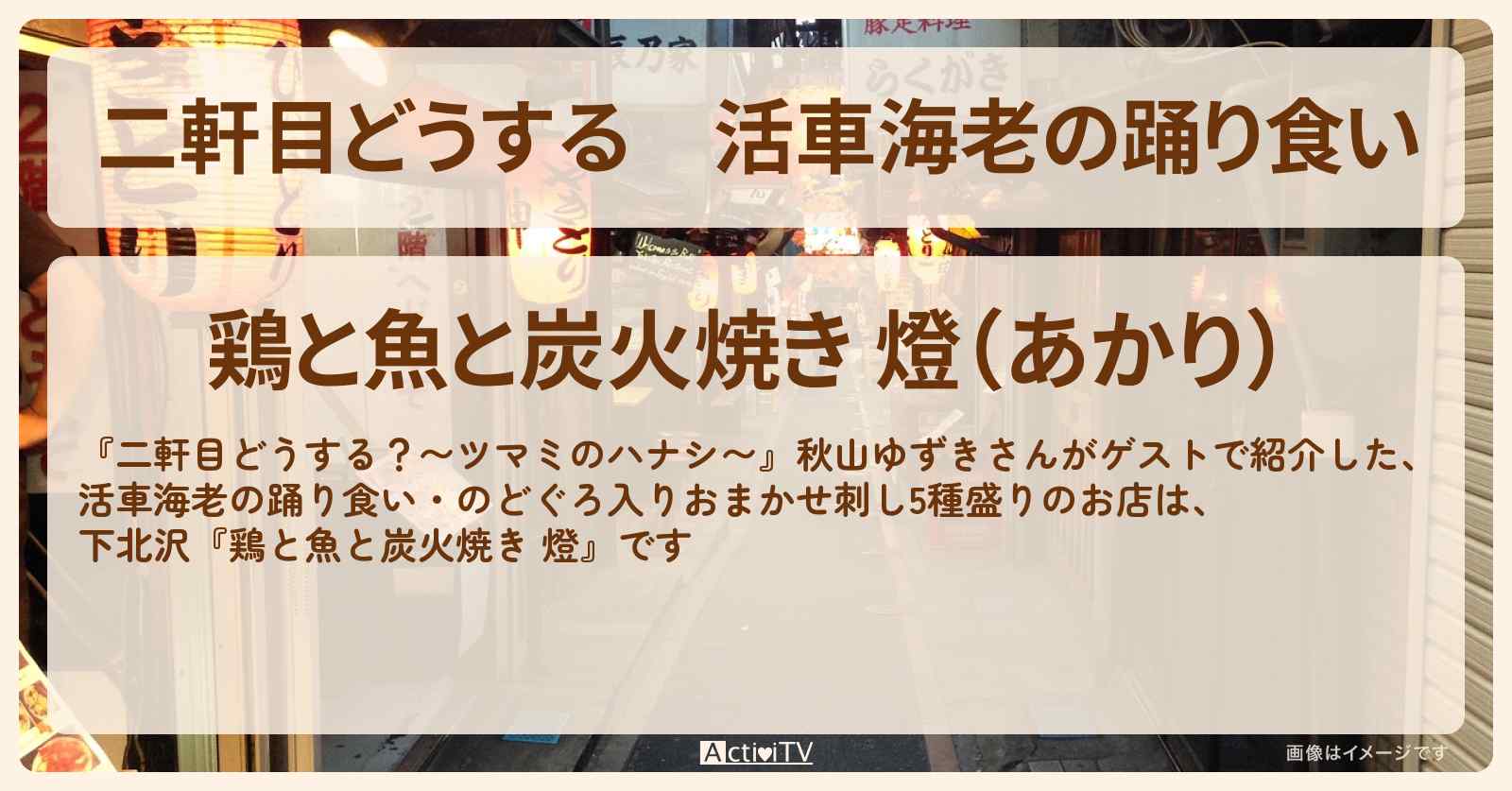 【二軒目どうする】活車海老の踊り食い　秋山ゆずき『鶏と魚と炭火焼き 燈（下北沢）』のお店の場所〔ツマミのハナシ〕