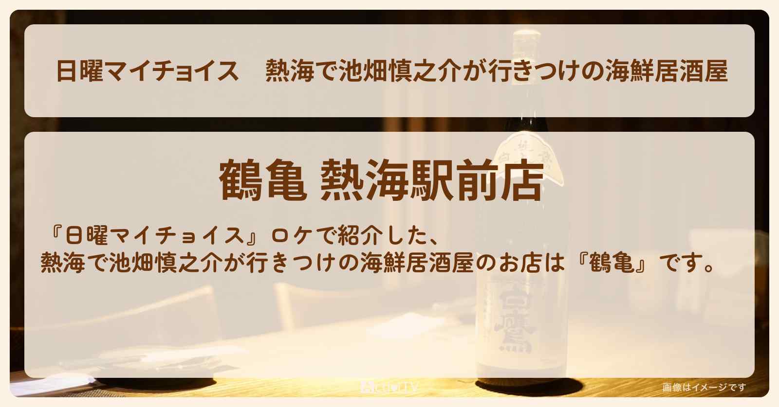 熱海で池畑慎之介が行きつけの海鮮居酒屋『鶴亀』のお店情報〔池畑慎之介・高畑淳子〕
