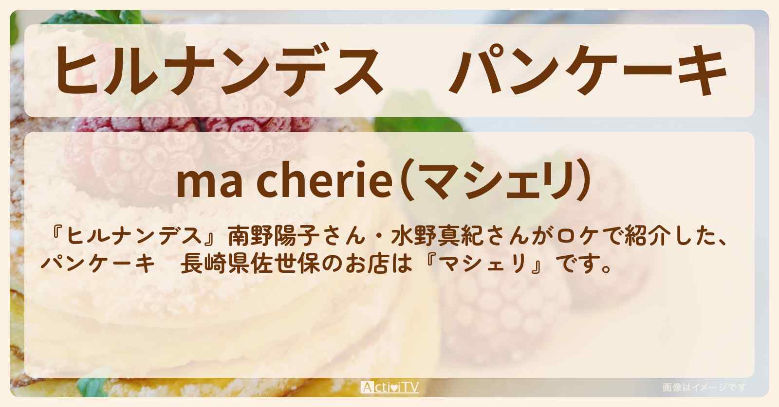 パンケーキ　長崎県佐世保『マシェリ』のお店情報〔南野陽子・水野真紀〕