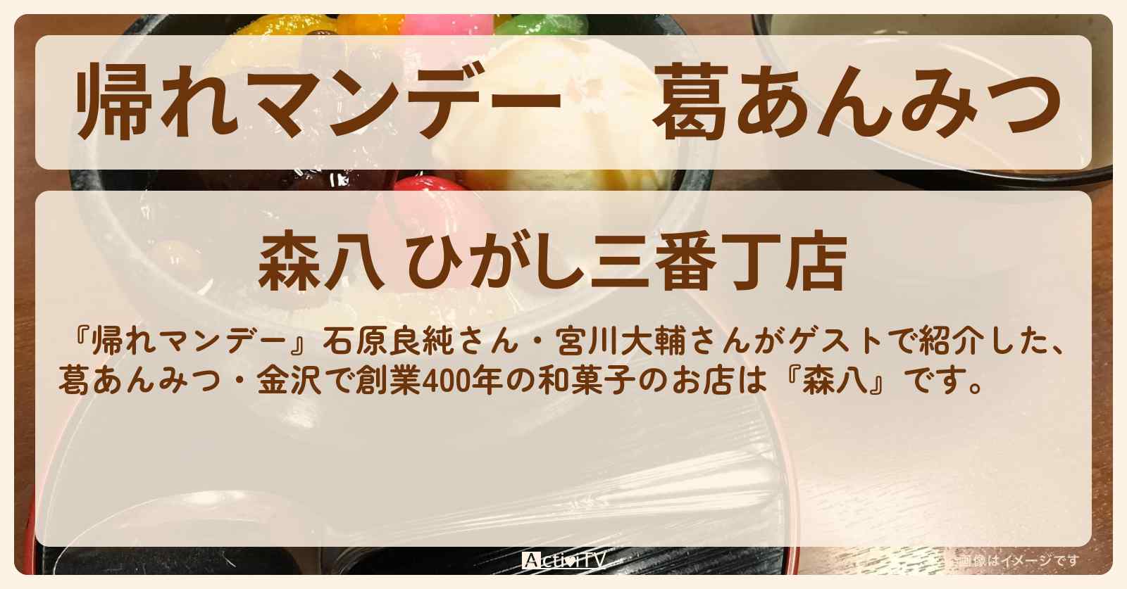 葛あんみつ　金沢で創業400年の和菓子『森八』のお店の場所〔石原良純・宮川大輔〕