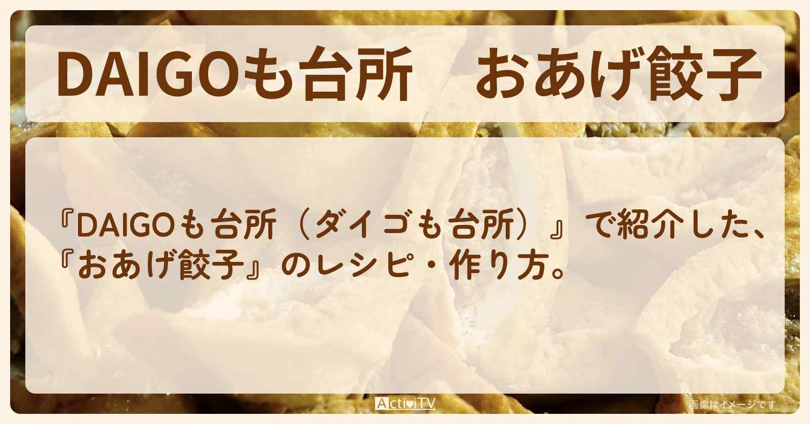 『おあげ餃子』のレシピ・作り方を紹介〔ダイゴも台所〕