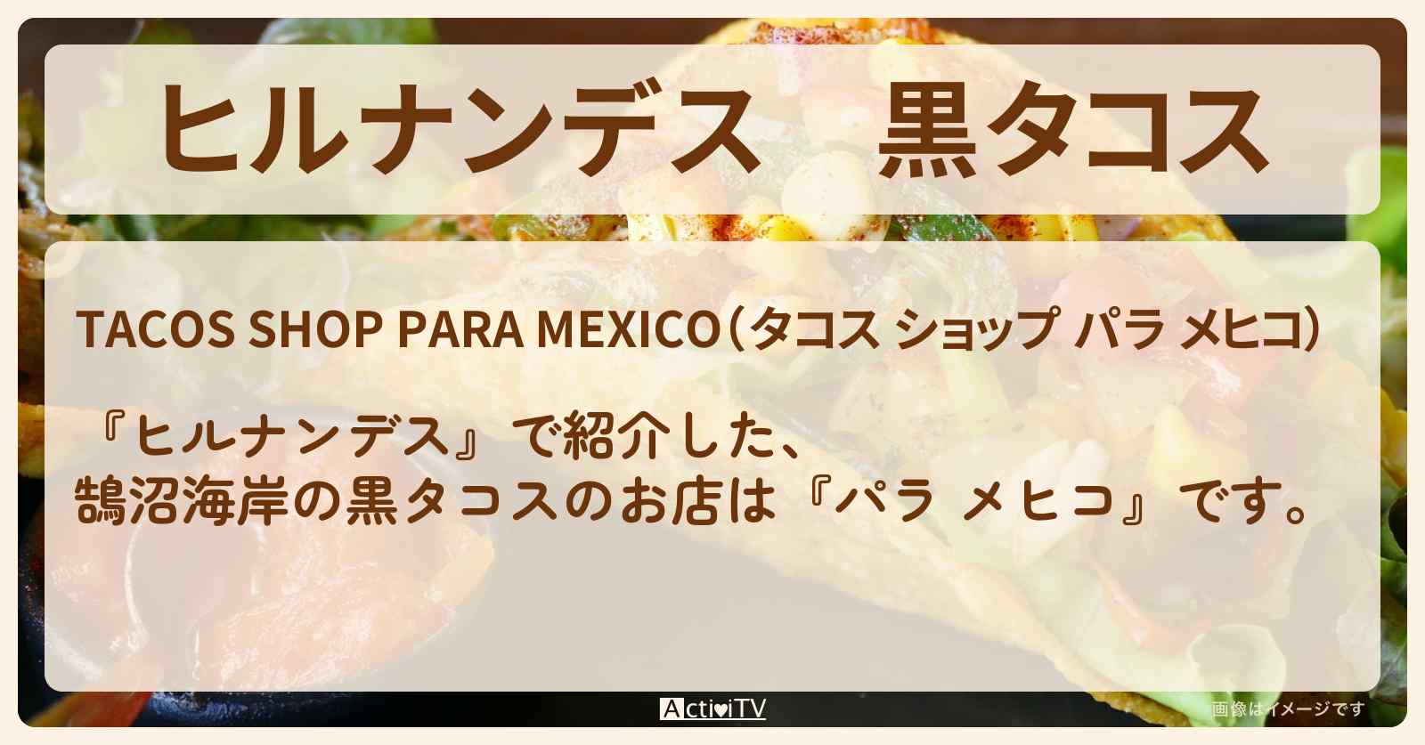 黒タコス　鵠沼海岸『パラ メヒコ』のお店情報〔浅香唯・純烈・酒井一圭〕