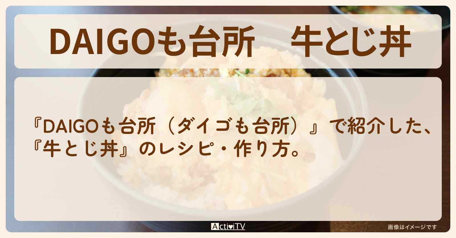 『牛とじ丼』のレシピ・作り方を紹介〔ダイゴも台所〕