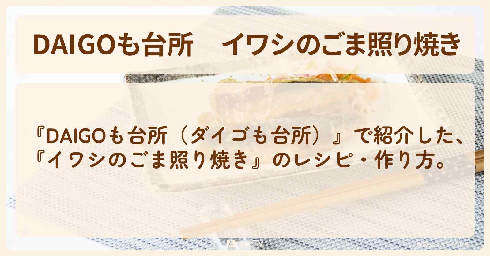 『イワシのごま照り焼き』のレシピ・作り方を紹介〔ダイゴも台所〕