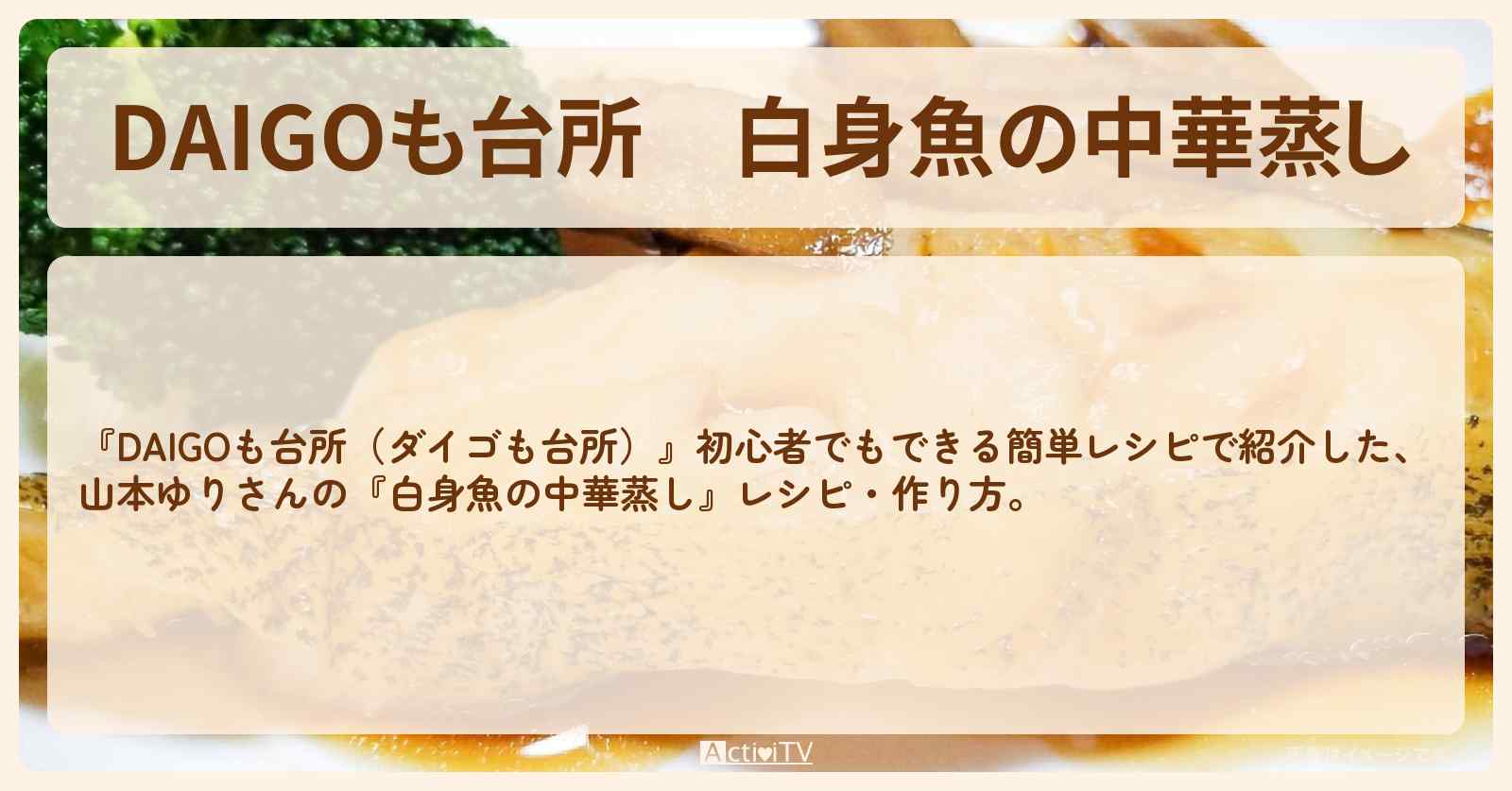 『白身魚の中華蒸し』山本ゆりさんのレシピ・作り方を紹介〔ダイゴも台所〕