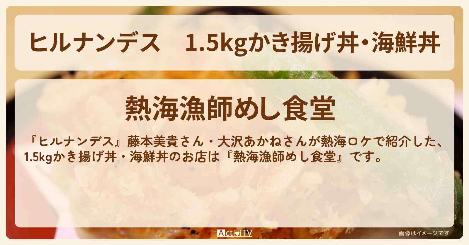 1.5kgかき揚げ丼・海鮮丼『熱海漁師めし食堂』のお店情報〔藤本美貴・大沢あかね〕