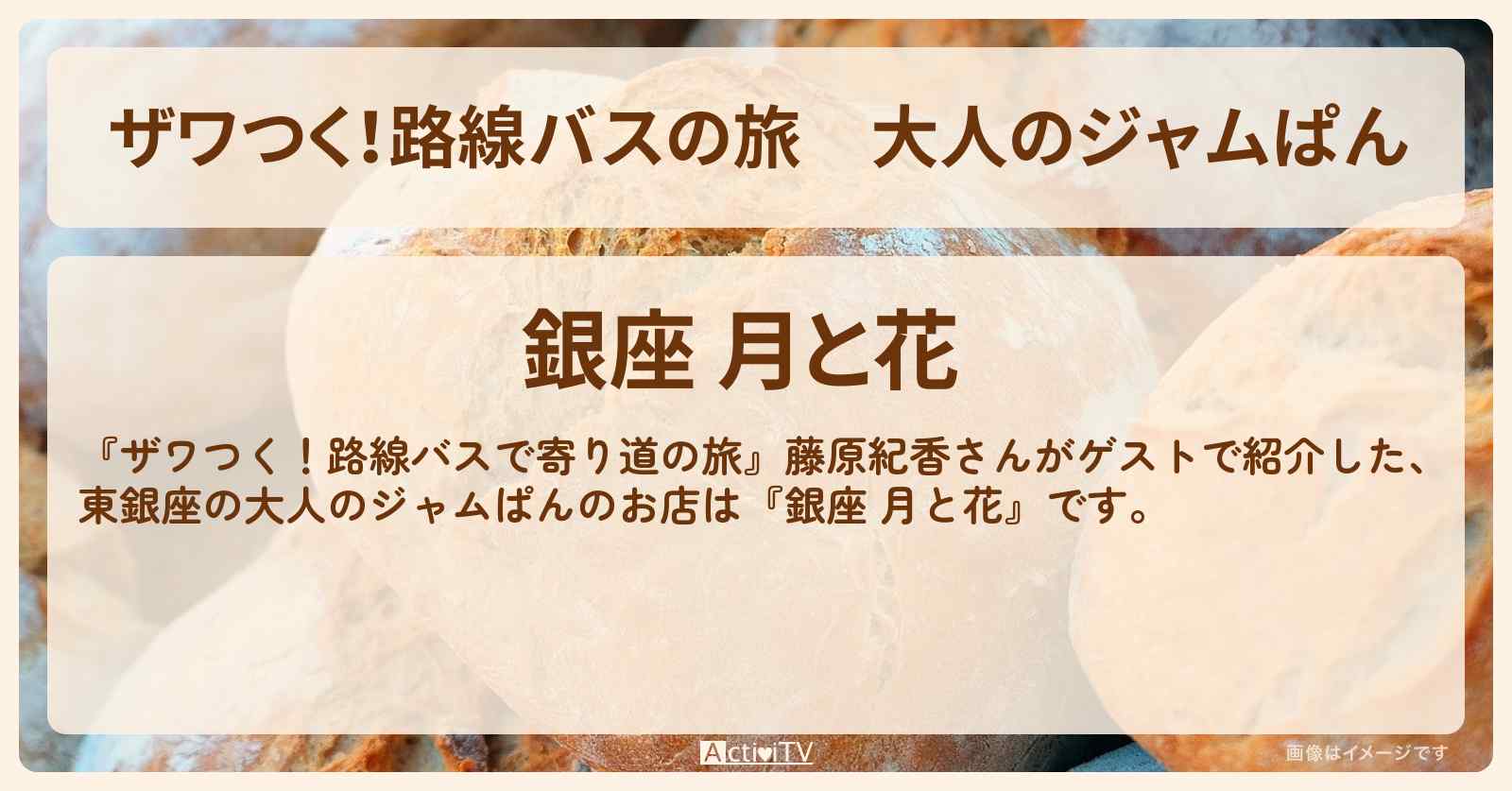 【ザワつく！路線バスの旅】大人のジャムぱん『銀座 月と花』のお店の場所〔藤原紀香〕