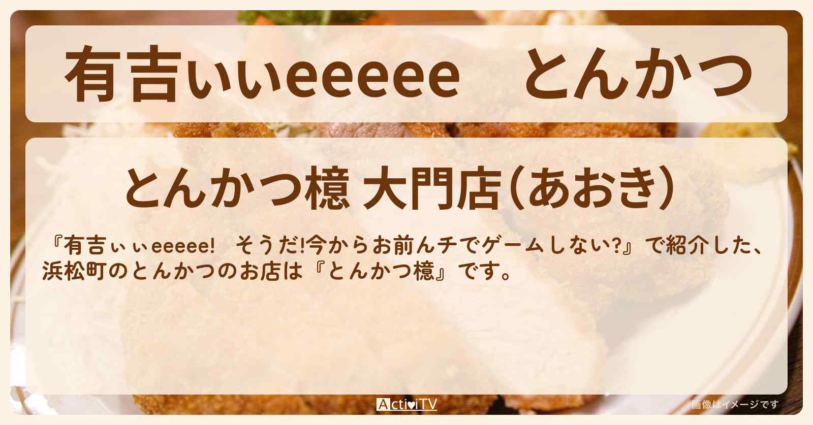 【有吉ぃぃeeeee】とんかつ　浜松町『とんかつ檍』ロケ地のお店〔田村保乃〕