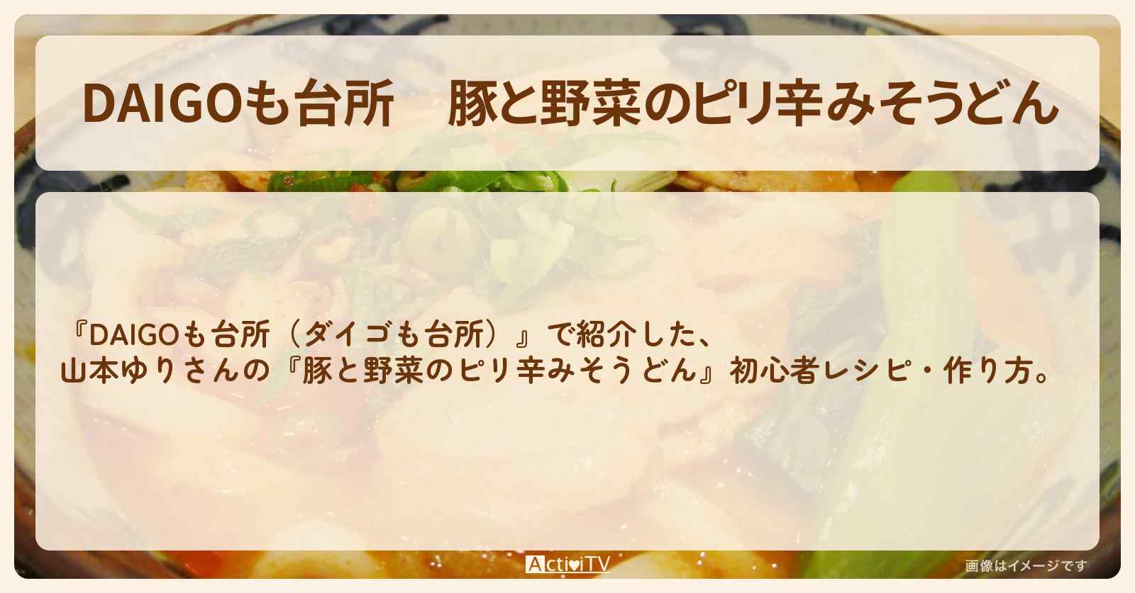 『豚と野菜のピリ辛みそうどん』山本ゆりさんのレシピ・作り方を紹介〔ダイゴも台所〕