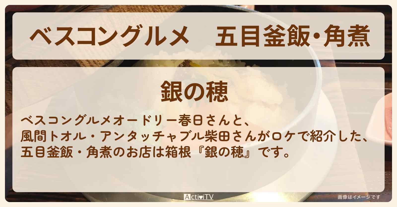 五目釜飯・角煮　箱根『銀の穂』ロケ地のお店〔風間トオル・アンタッチャブル柴田〕
