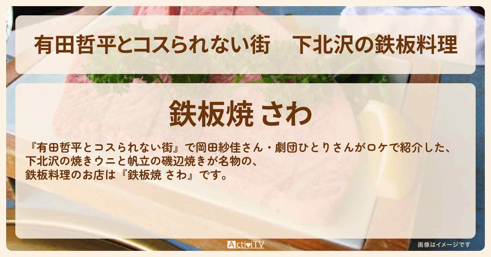 下北沢の鉄板料理『鉄板焼 さわ』焼きウニと帆立の磯辺焼き・黒毛和牛の牛すじ焼きのお店の情報〔岡田紗佳・劇団ひとり〕