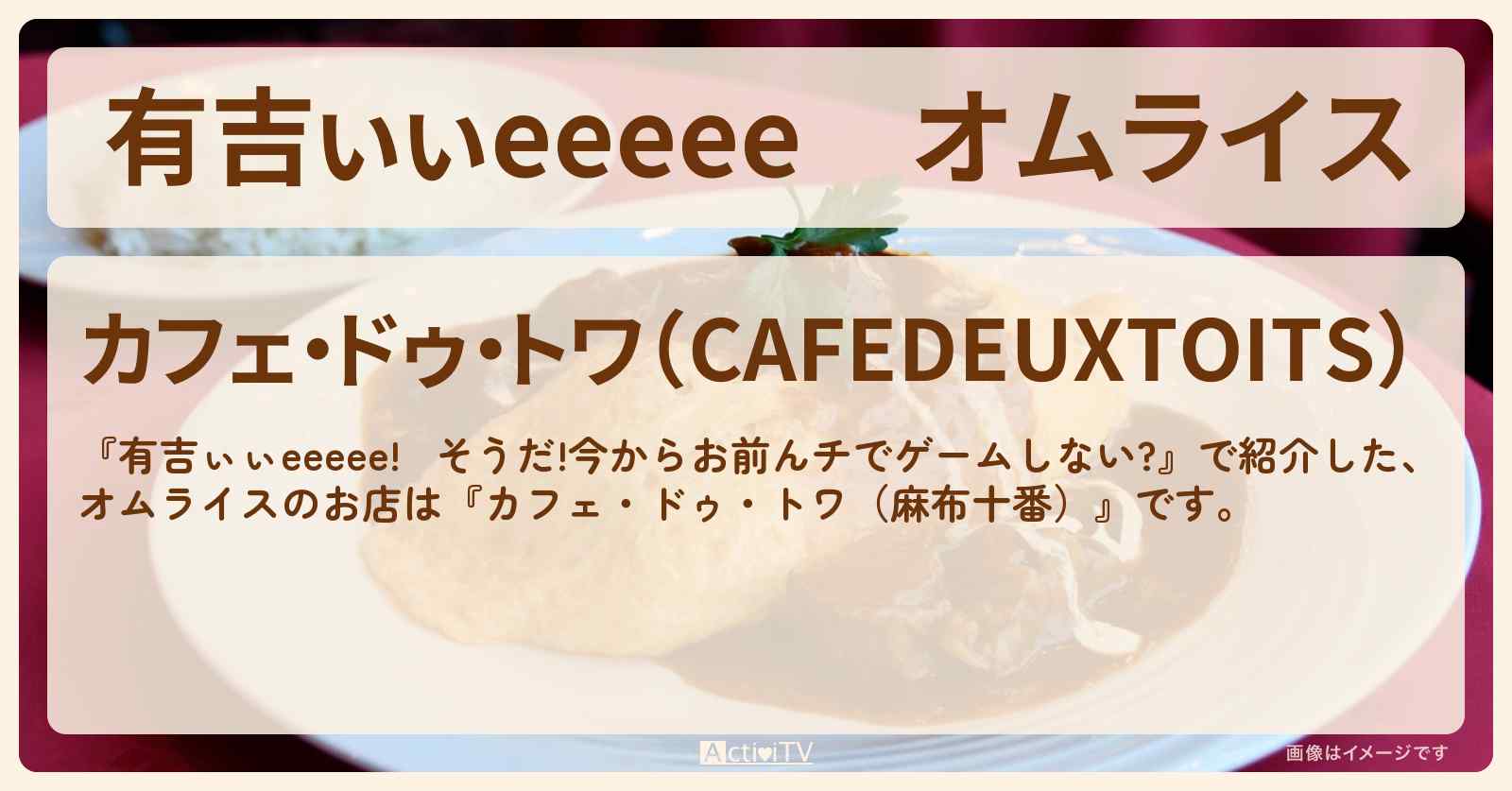 【有吉ぃぃeeeee】オムライス『カフェ・ドゥ・トワ（麻布十番）』ロケ地のお店〔マユリカ・加藤史帆〕