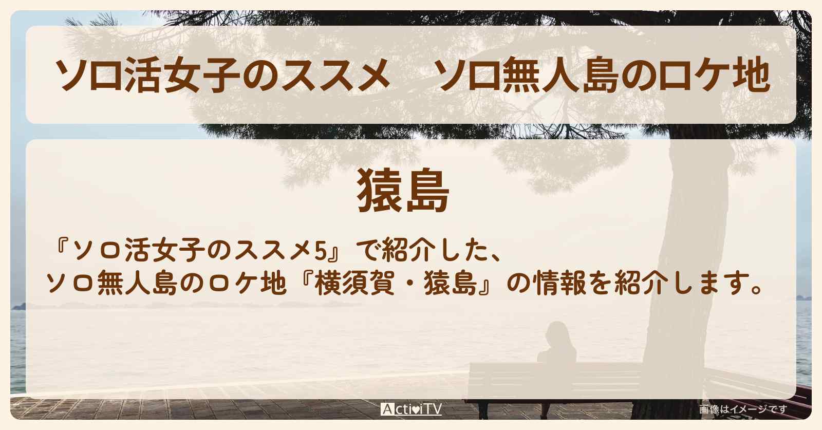 ソロ無人島のロケ地『横須賀・猿島』の情報を紹介〔江口のりこ〕