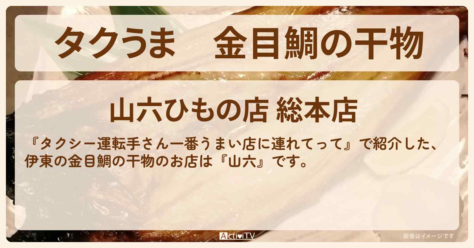 【タクうま】金目鯛の干物　伊東『山六』のお店の場所〔タクシー運転手さん一番うまい店に連れてって〕