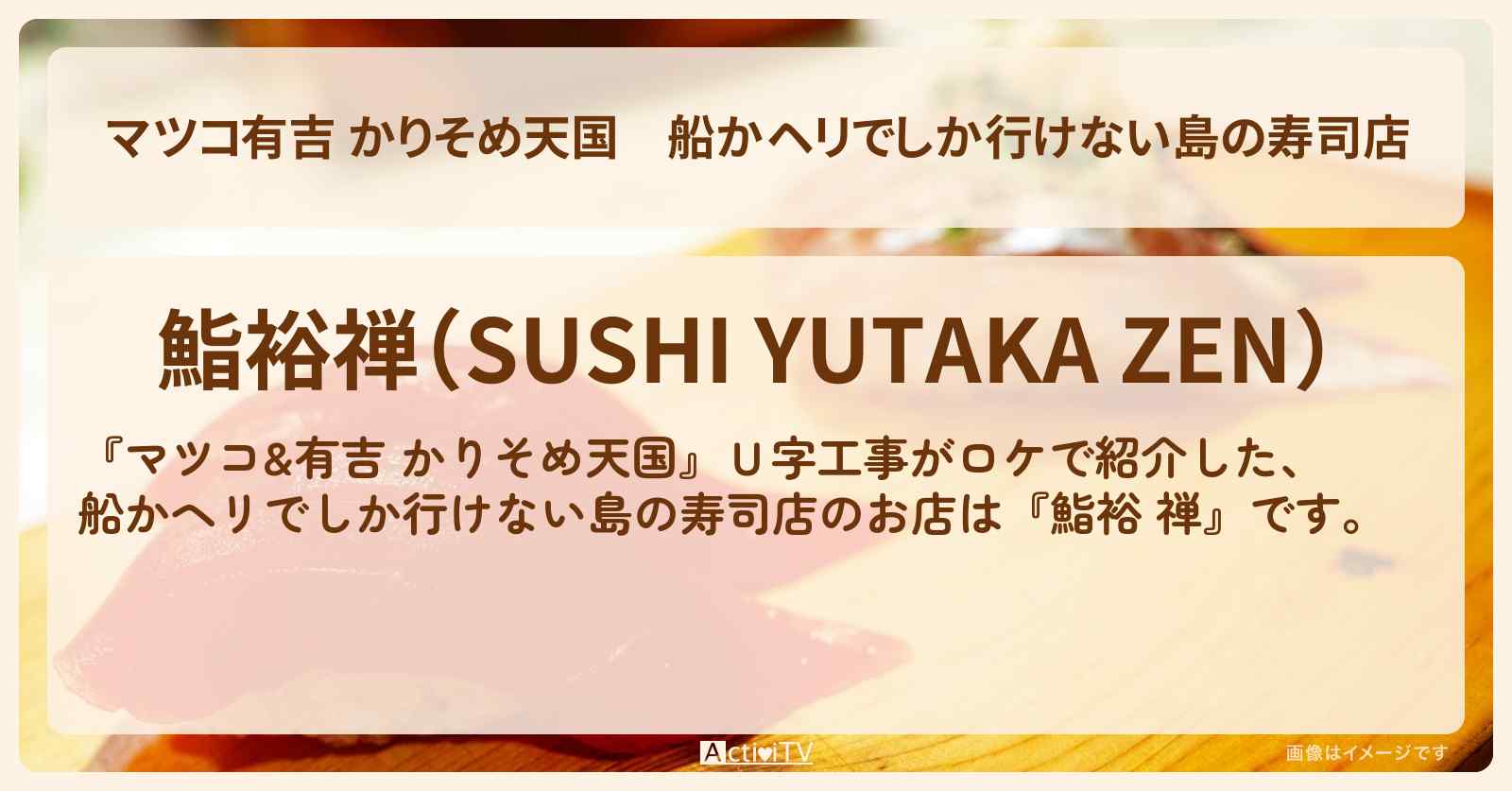 【マツコ有吉 かりそめ天国】船かヘリでしか行けない島の寿司店『鮨裕 禅』伊勢志摩のお店の場所〔Ｕ字工事〕