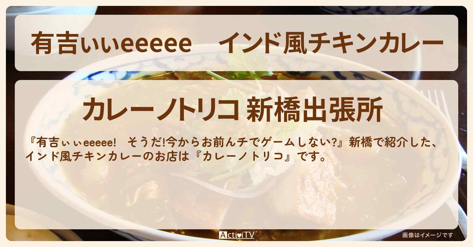 【有吉ぃぃeeeee】インド風チキンカレー『カレーノトリコ （新橋）』ロケ地のお店〔丹生明里〕