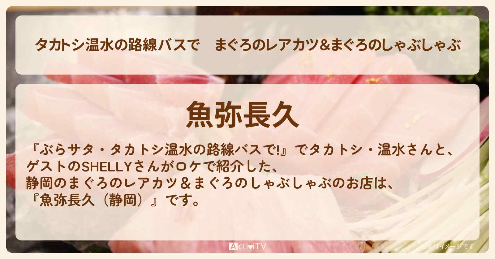 【タカトシ温水の路線バスで】まぐろのレアカツ＆まぐろのしゃぶしゃぶ『魚弥長久（静岡）』のお店の場所〔SHELLY〕