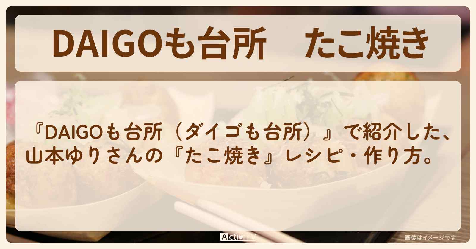 『たこ焼き』山本ゆりさんのレシピ・作り方を紹介〔ダイゴも台所〕