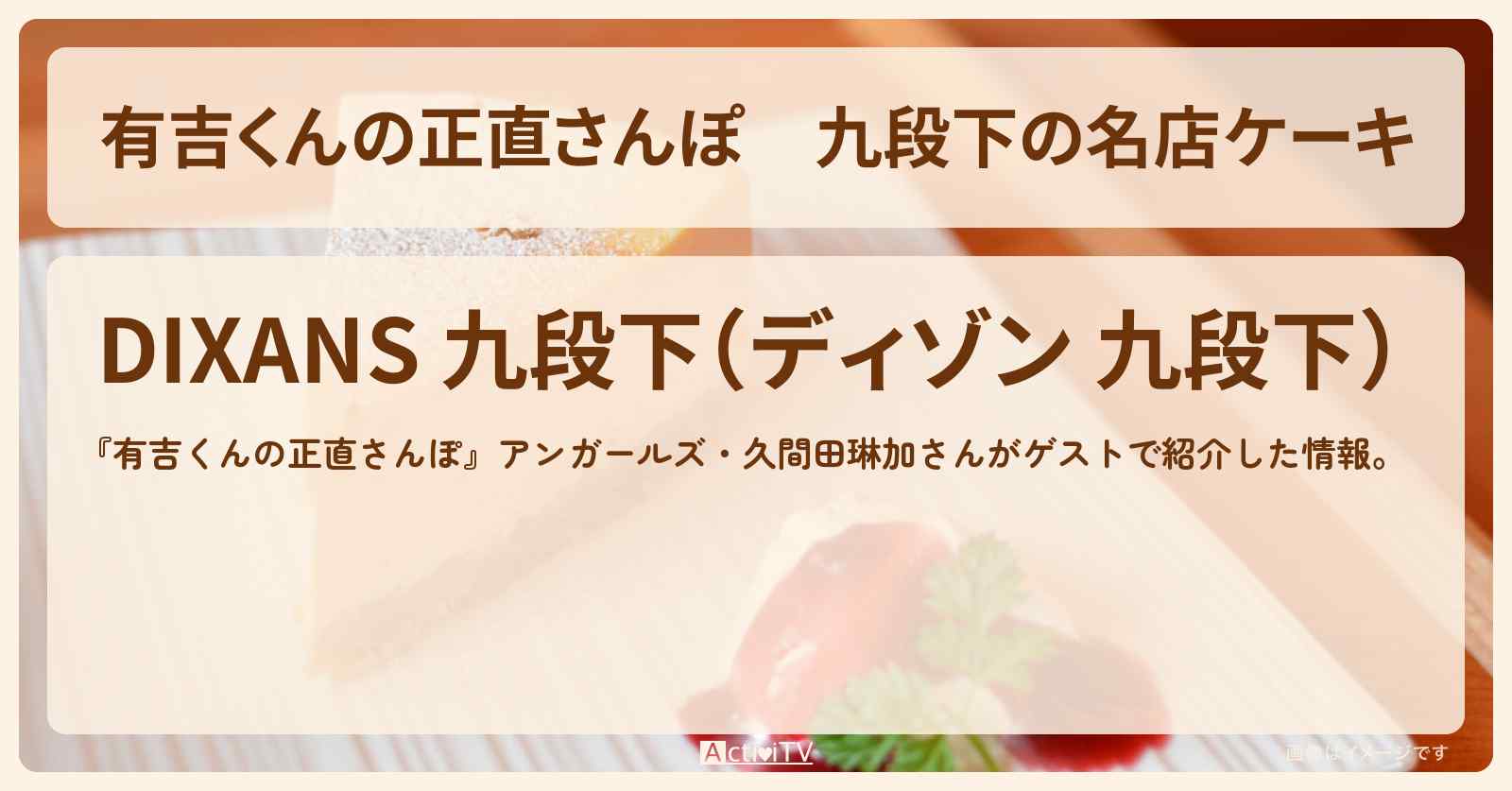 九段下の名店ケーキ『ディゾン』お店・ロケ地を紹介〔アンガールズ・久間田琳加〕