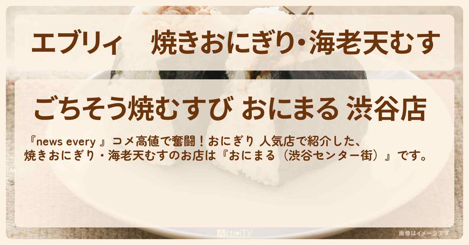 【エブリィ】焼きおにぎり・海老天むす『おにまる（渋谷センター街）』のお店情報 #every