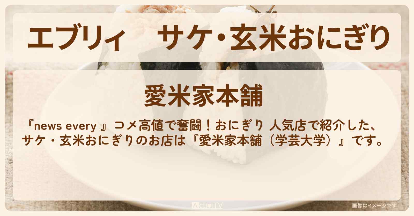 【エブリィ】サケ・玄米おにぎり『愛米家本舗（学芸大学）』のお店情報 #every