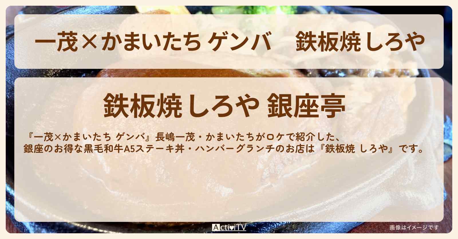 【一茂×かまいたち ゲンバ】『鉄板焼 しろや』銀座のお得なステーキ丼・ハンバーグランチのお店の場所