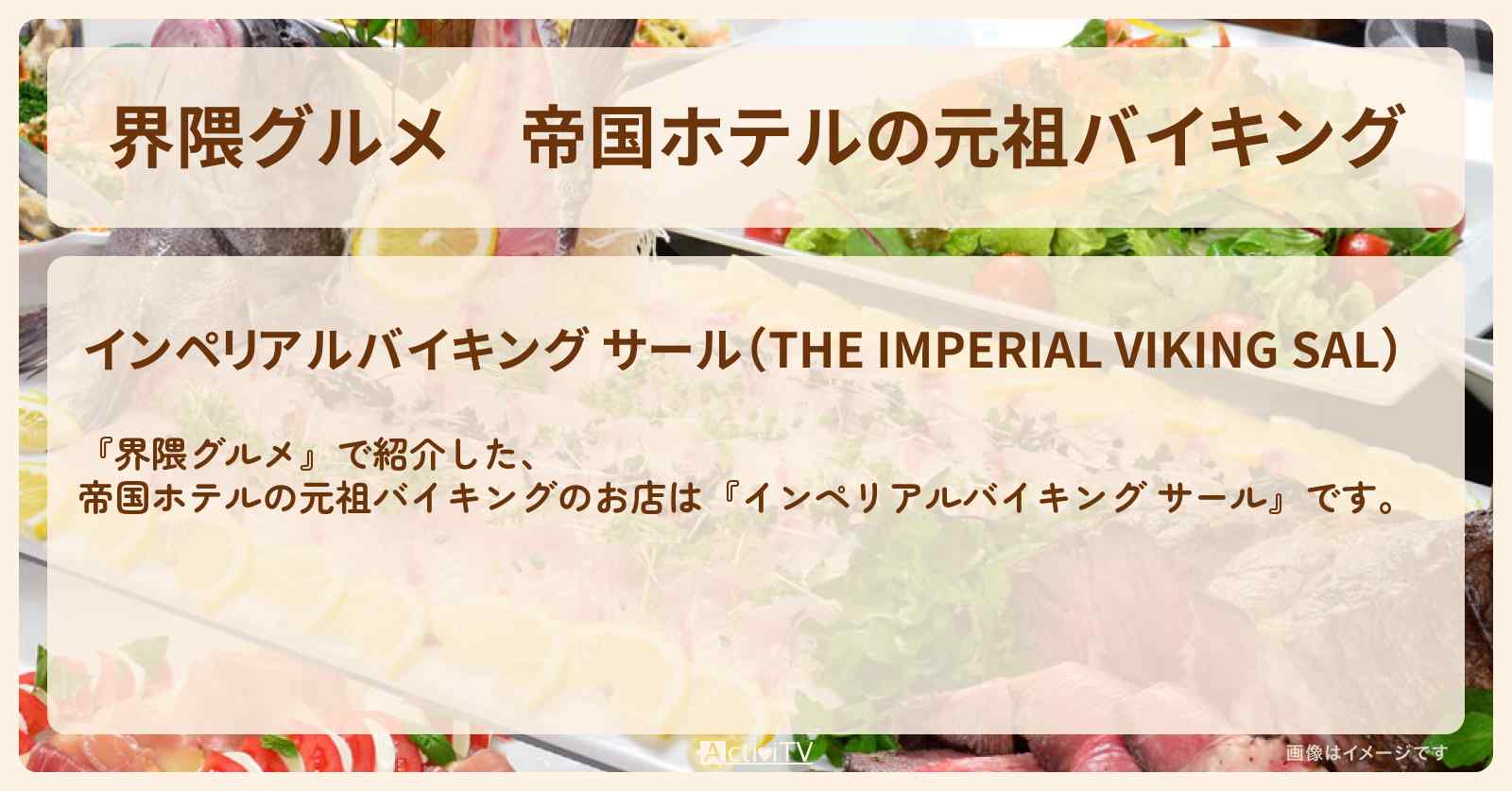 【界隈グルメ】帝国ホテルの元祖バイキング『インペリアルバイキング サール』のお店・ロケ地を紹介