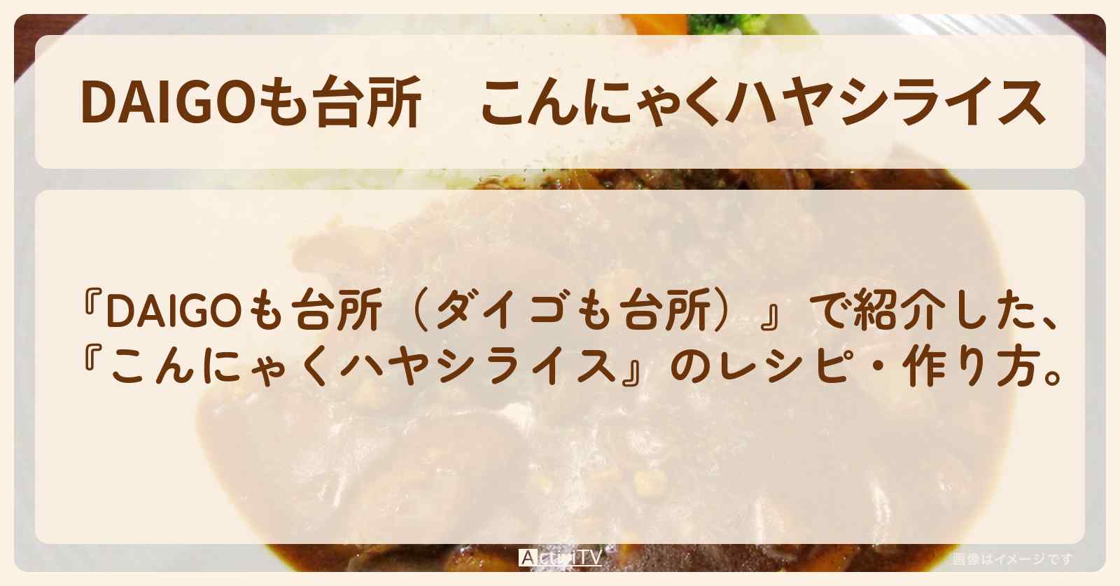『こんにゃくハヤシライス』のレシピ・作り方を紹介〔ダイゴも台所〕