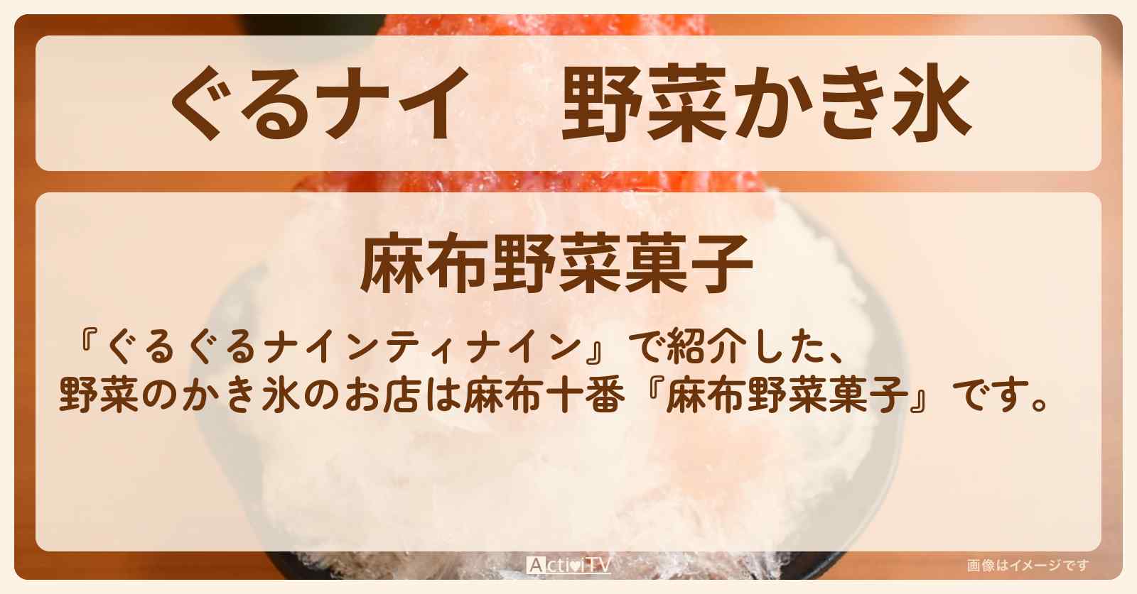 【ぐるナイ】野菜かき氷『麻布野菜菓子』八嶋智人さんが紹介のお店・ロケ地を紹介