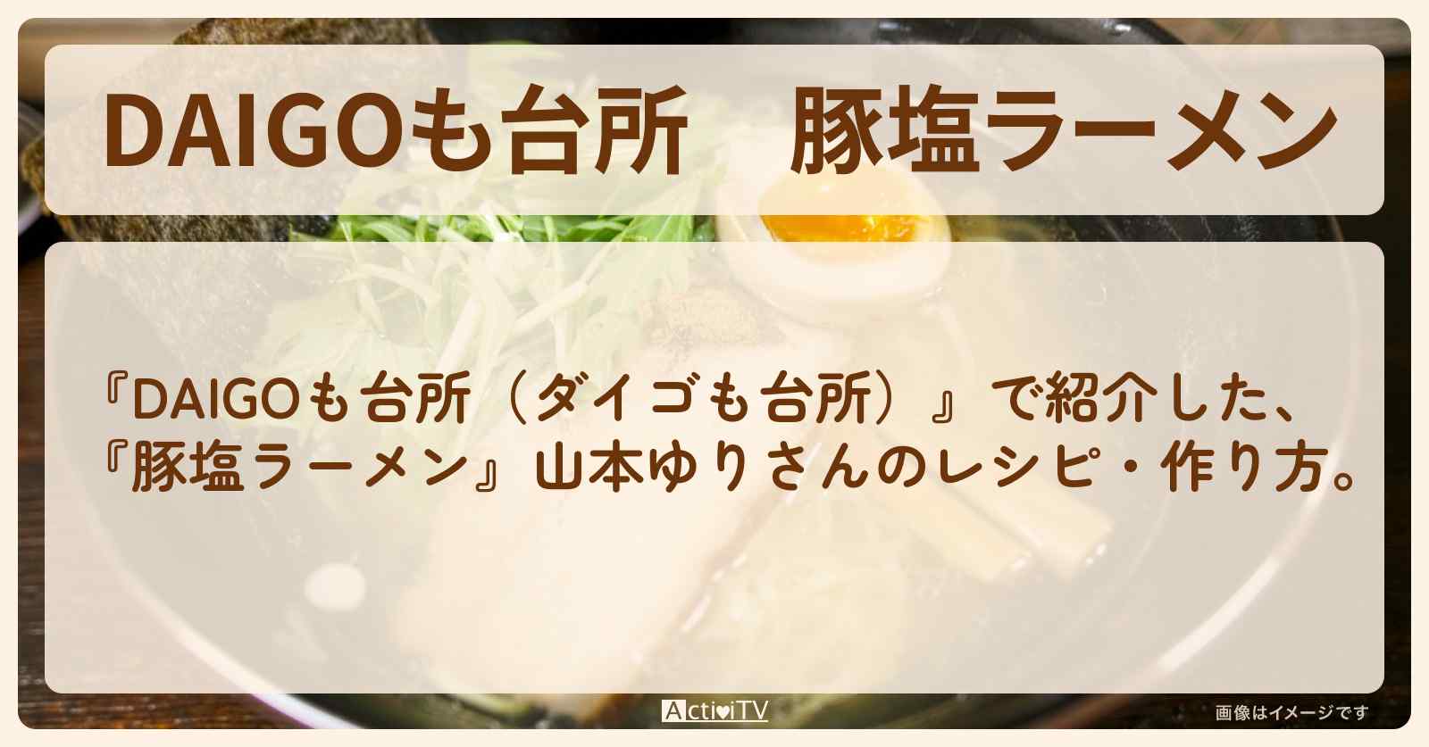 『豚塩ラーメン』山本ゆりさんのレシピ・作り方を紹介〔ダイゴも台所〕